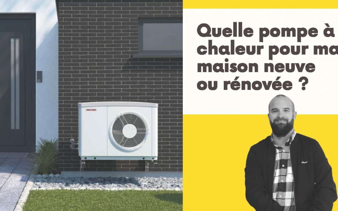 Quelle pompe à chaleur pour ma maison neuve ou rénovée ?